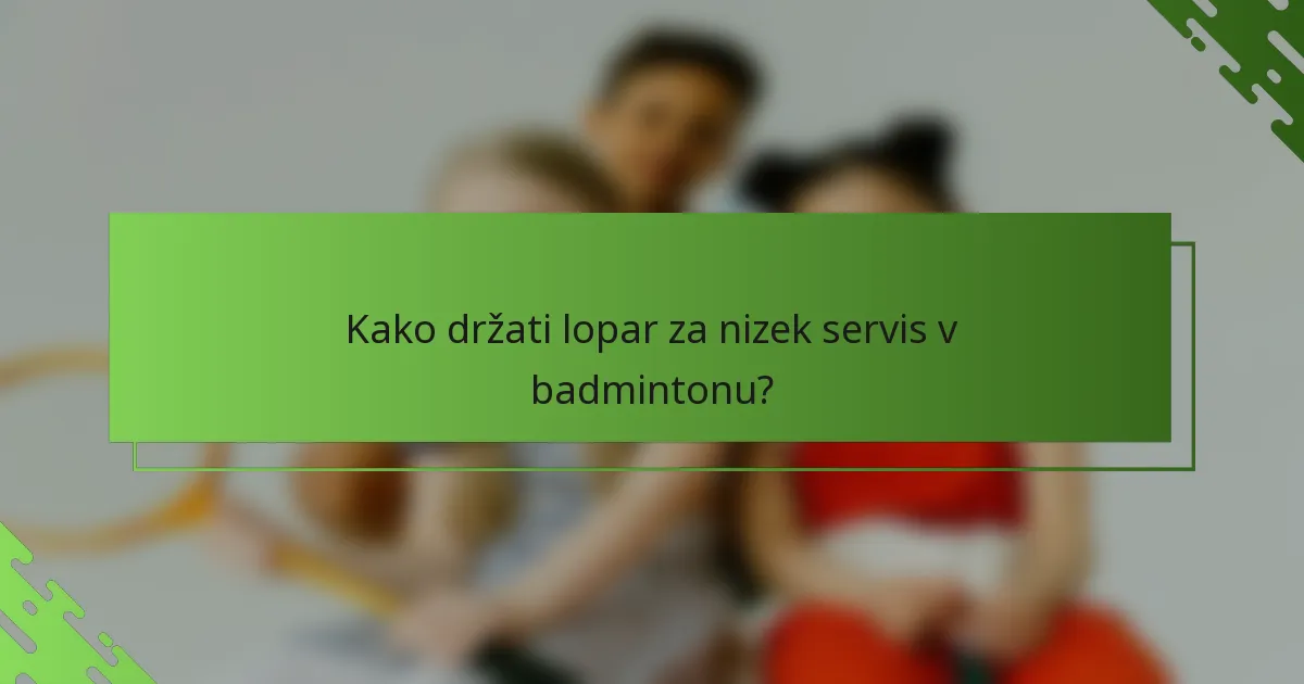 Kako držati lopar za nizek servis v badmintonu?