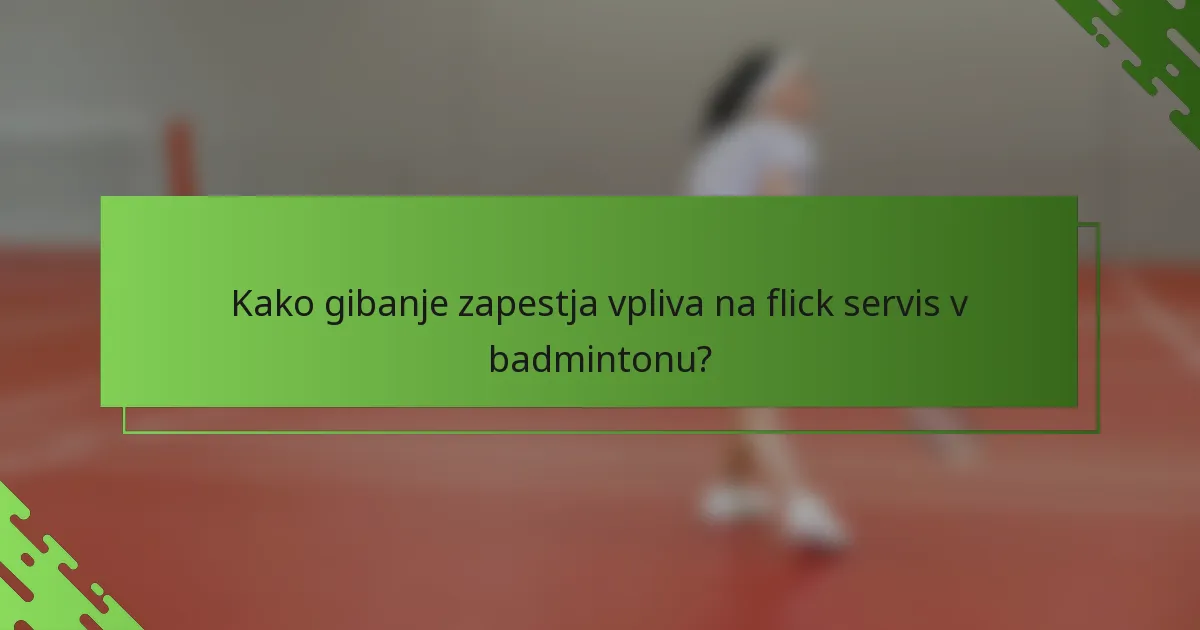 Kako gibanje zapestja vpliva na flick servis v badmintonu?
