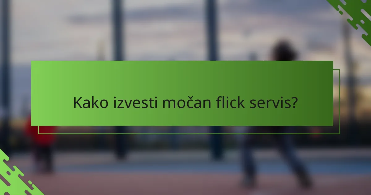 Kako izvesti močan flick servis?