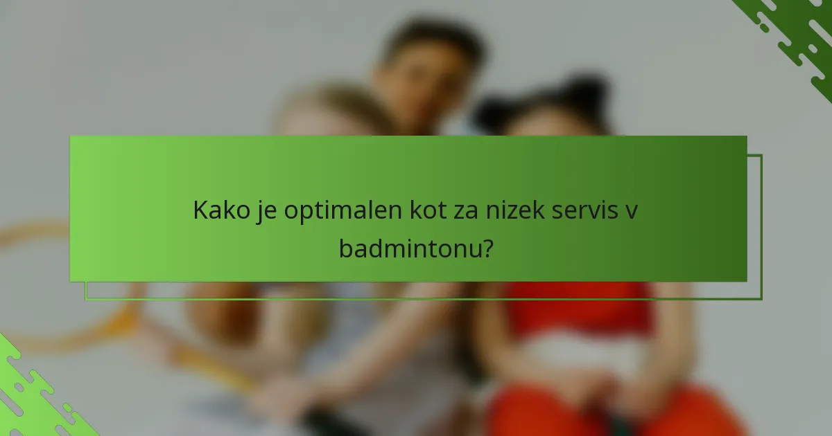 Kako je optimalen kot za nizek servis v badmintonu?