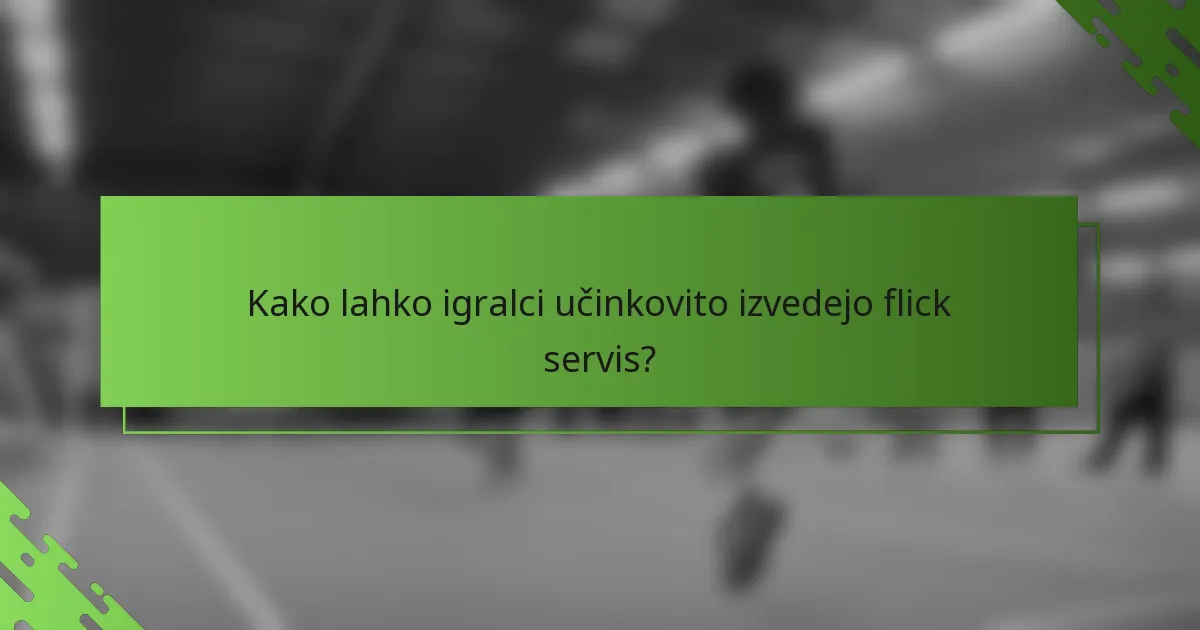 Kako lahko igralci učinkovito izvedejo flick servis?