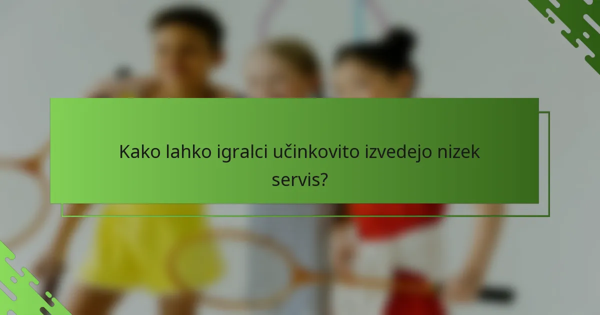 Kako lahko igralci učinkovito izvedejo nizek servis?