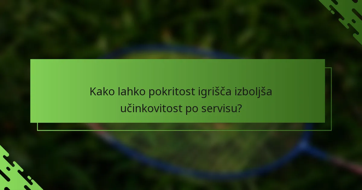 Kako lahko pokritost igrišča izboljša učinkovitost po servisu?
