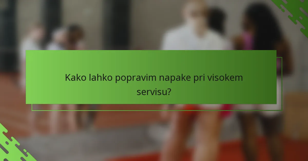 Kako lahko popravim napake pri visokem servisu?