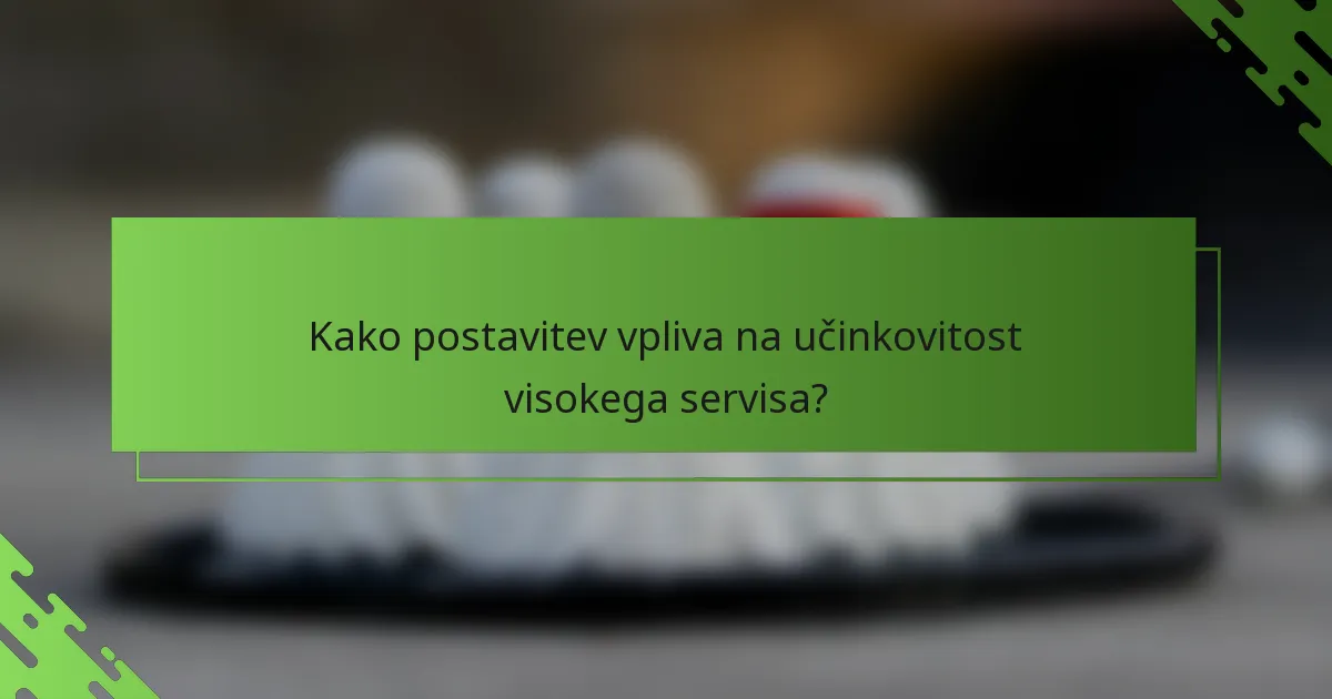 Kako postavitev vpliva na učinkovitost visokega servisa?