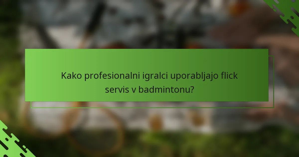Kako profesionalni igralci uporabljajo flick servis v badmintonu?