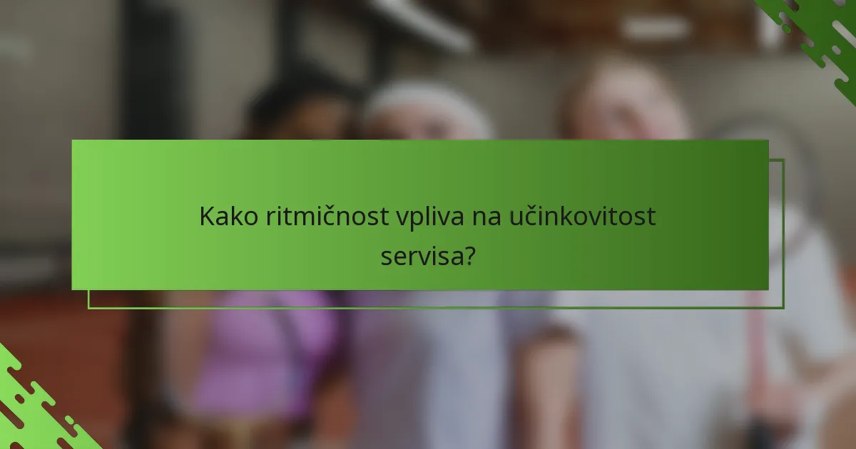 Kako ritmičnost vpliva na učinkovitost servisa?