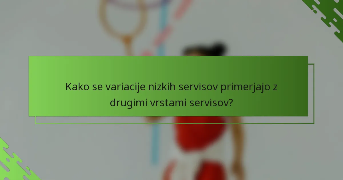 Kako se variacije nizkih servisov primerjajo z drugimi vrstami servisov?