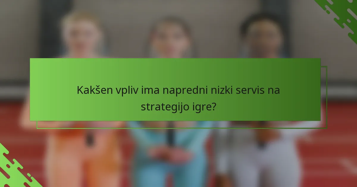Kakšen vpliv ima napredni nizki servis na strategijo igre?