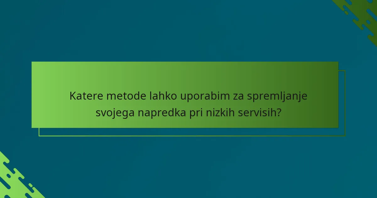 Katere metode lahko uporabim za spremljanje svojega napredka pri nizkih servisih?