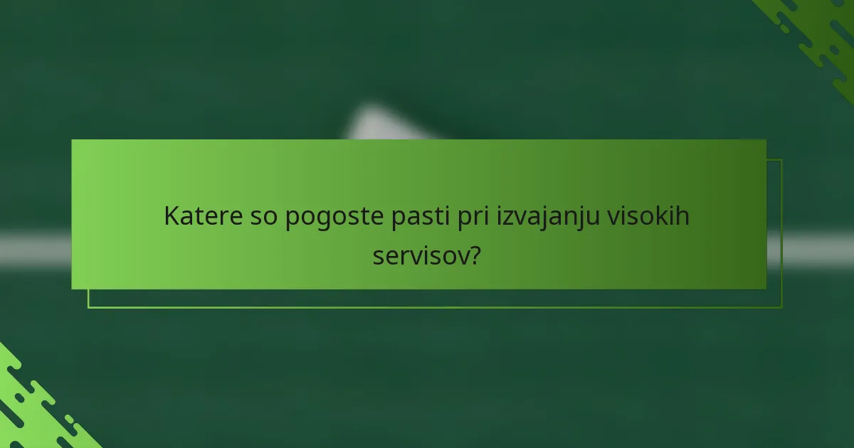 Katere so pogoste pasti pri izvajanju visokih servisov?