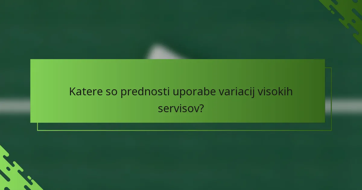 Katere so prednosti uporabe variacij visokih servisov?
