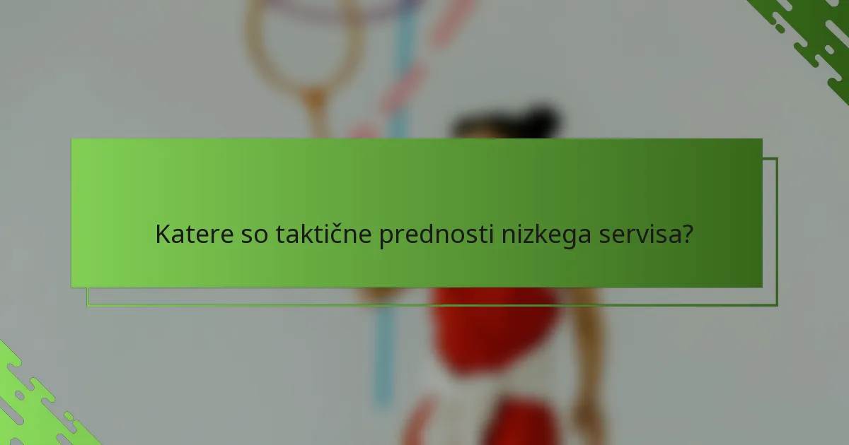 Katere so taktične prednosti nizkega servisa?