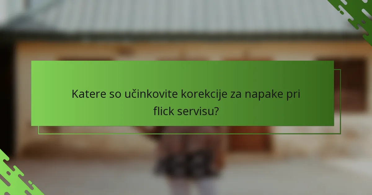 Katere so učinkovite korekcije za napake pri flick servisu?