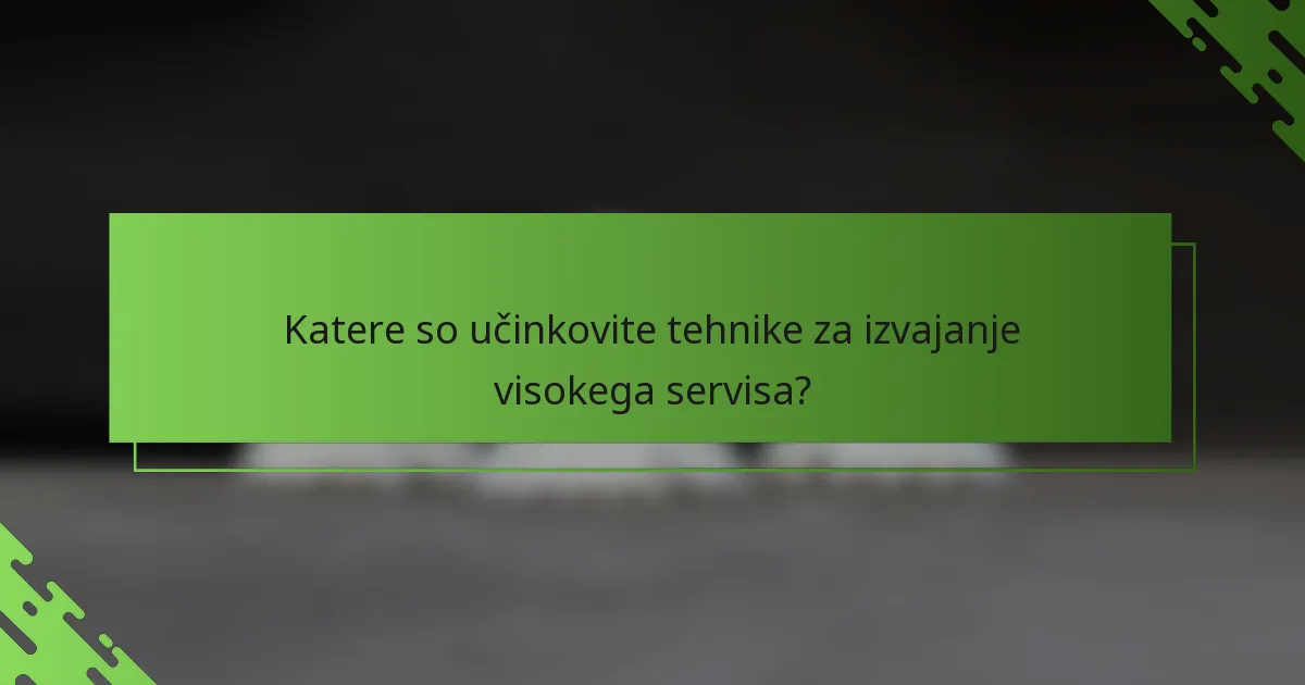 Katere so učinkovite tehnike za izvajanje visokega servisa?