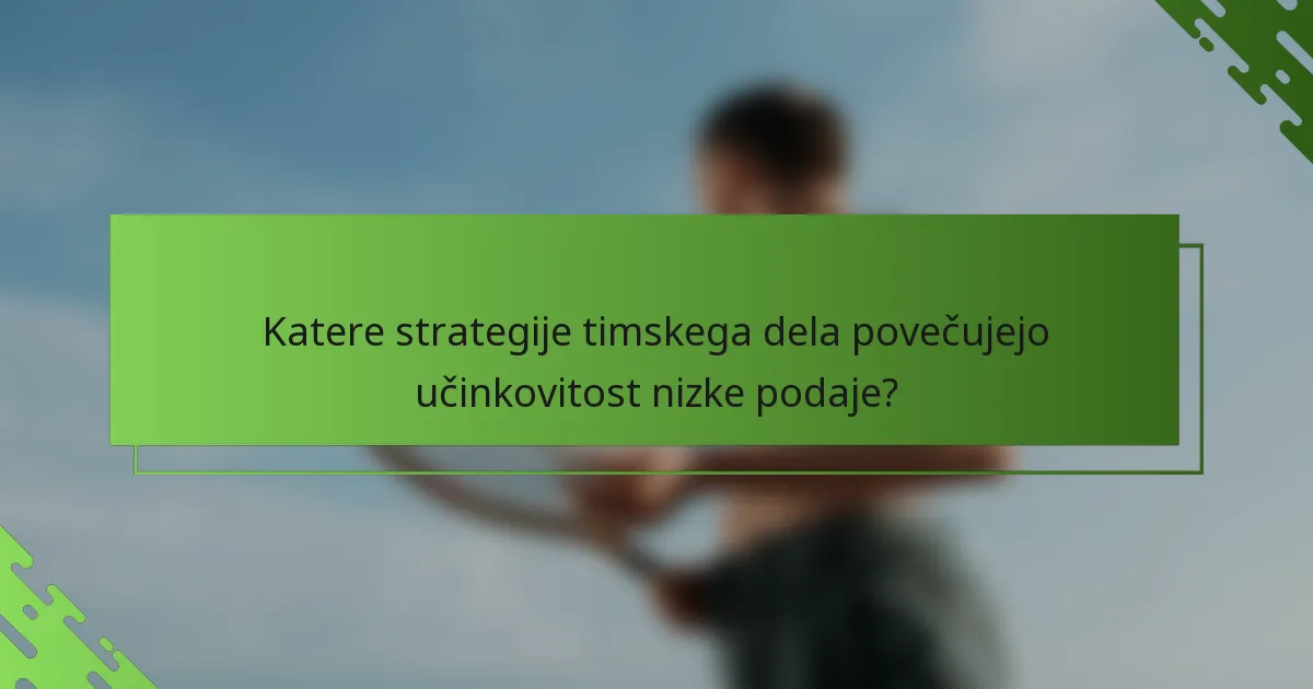 Katere strategije timskega dela povečujejo učinkovitost nizke podaje?