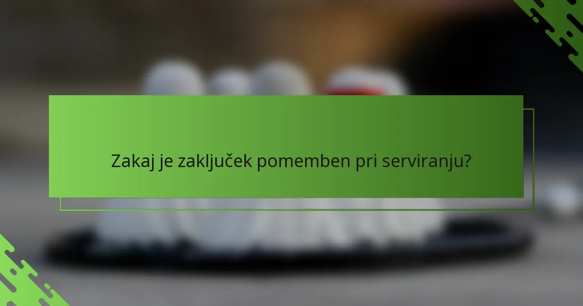 Zakaj je zaključek pomemben pri serviranju?